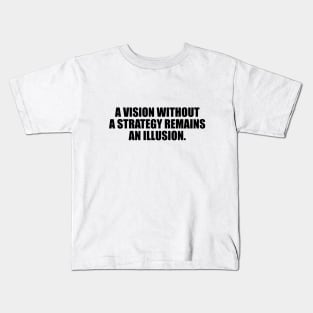 A vision without a strategy remains an illusion Kids T-Shirt